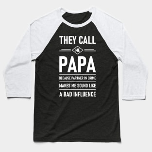 They Call Me Papa Because Partner In Crime Makes Me Sound Like A Bad Influence Baseball T-Shirt